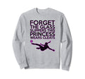 Forget Glass Slippers Princess Sweatshirt - Streetwear Style Men Women - T-Shirt, Sweatshirt, Hoodie