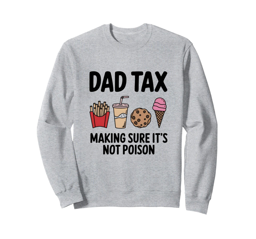 Dad Tax Making Sure Its Not Sweatshirt - Casual Everyday Wear for Adults - T-Shirt, Sweatshirt, Hoodie