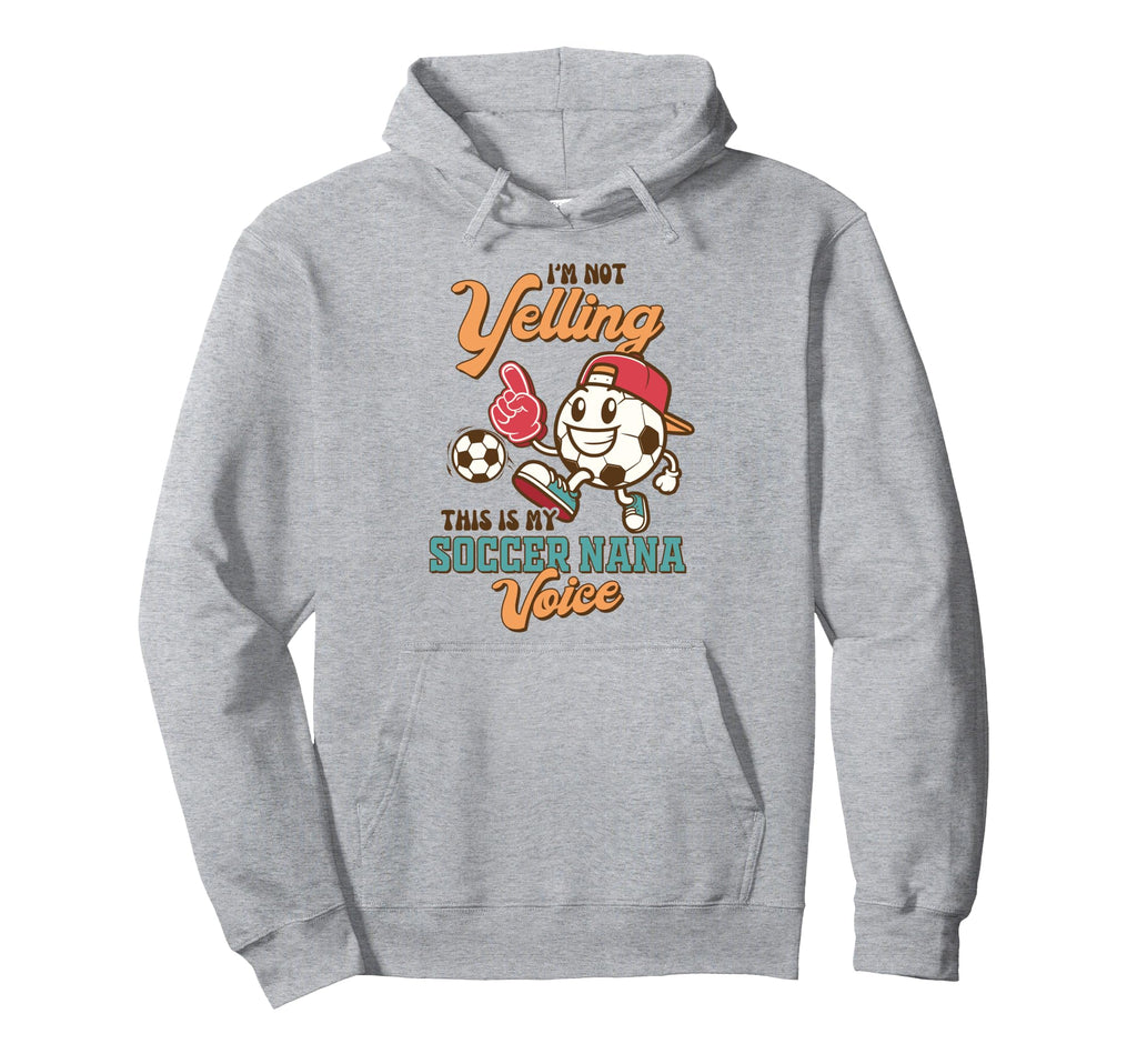 Soccer Grandma Im Not Yelling This Is My Hoodie - Novelty Apparel Unisex - T-Shirt, Sweatshirt, Hoodie