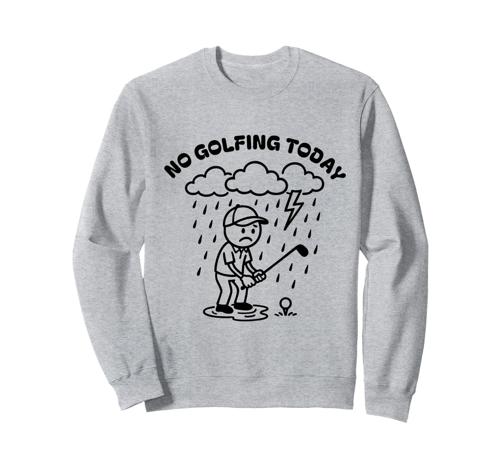 No Golfing Today Funny Golf Golfer Sweatshirt - Minimalist Print Men Women - T-Shirt, Sweatshirt, Hoodie