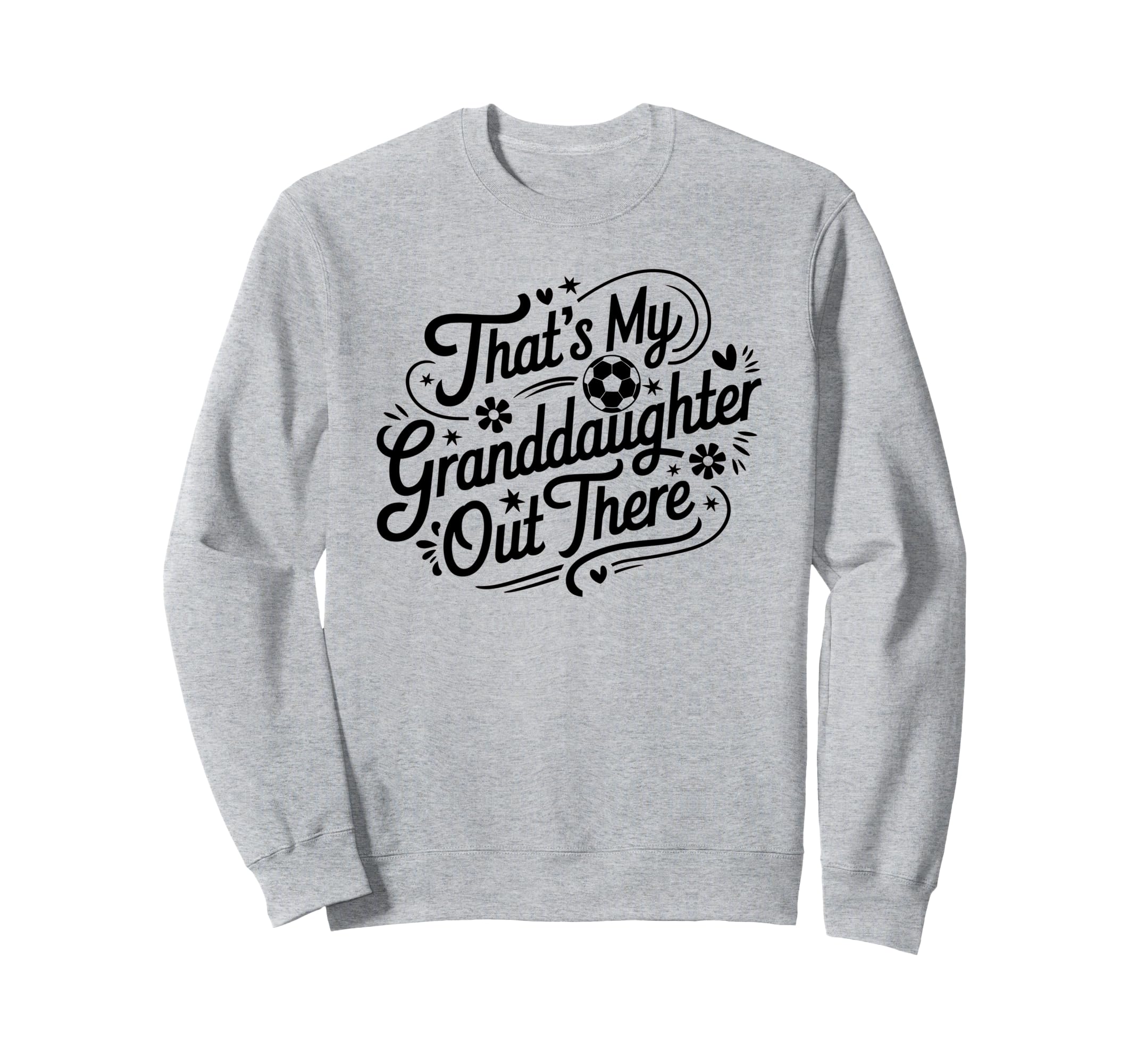 Thats My Granddaughter Out There Soccer Sweatshirt - Trendy Graphic Unisex - T-Shirt, Sweatshirt, Hoodie
