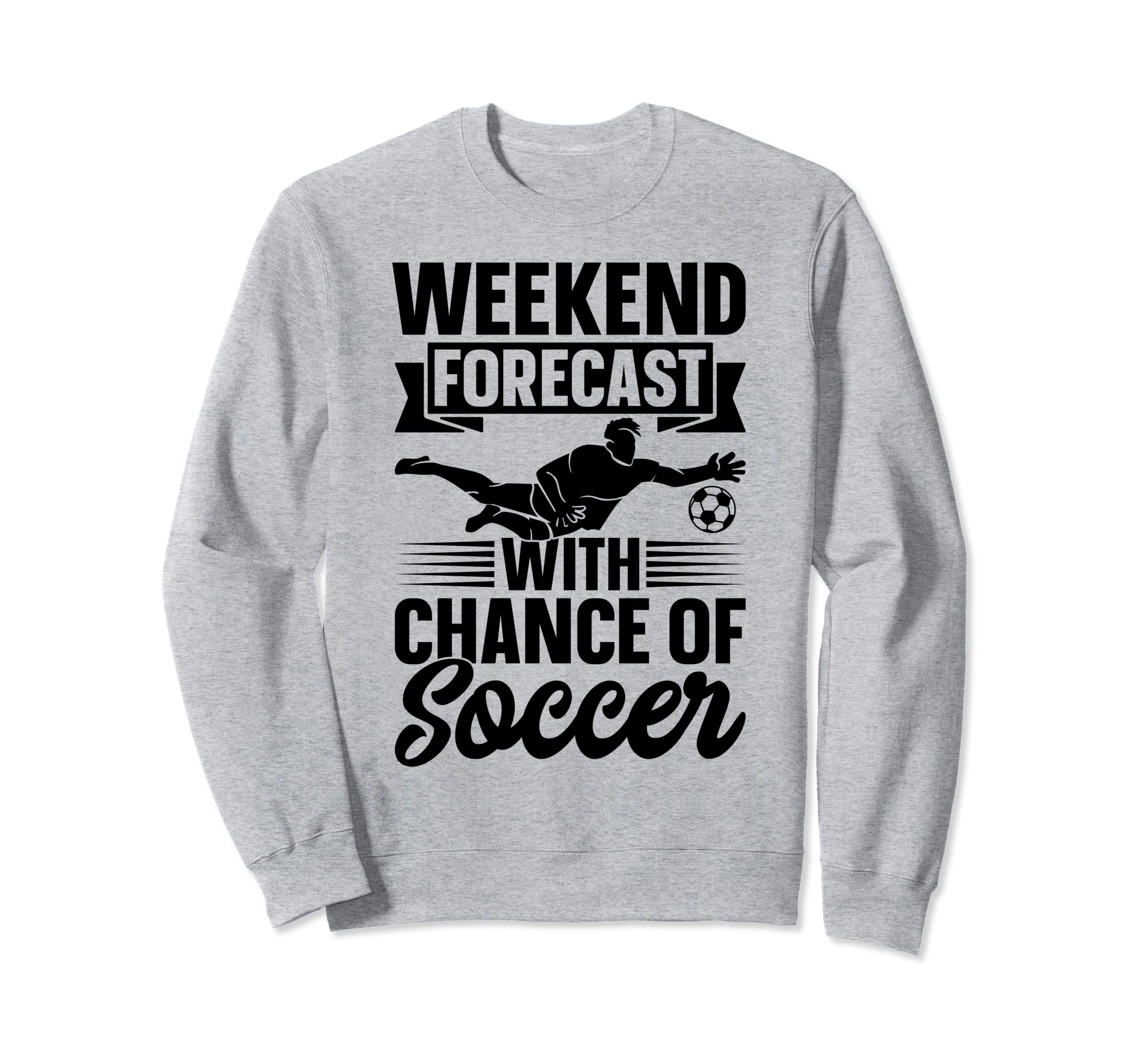 Weekend Forecast Chance Soccer Sweatshirt - Minimalist Print for Adults - T-Shirt, Sweatshirt, Hoodie