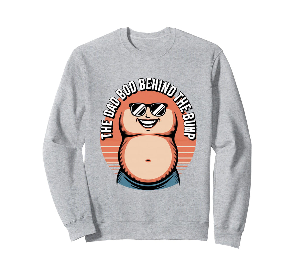 Dad Bod Behind Bump Funny Dad To Be Sweatshirt - Fun Novelty Design Unisex - T-Shirt, Sweatshirt, Hoodie