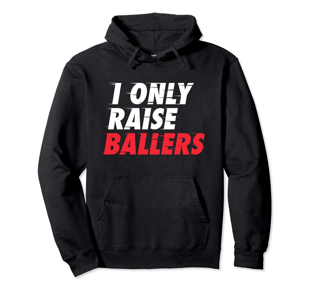 I Only Raise Ballers Basketball Fan Dad Hoodie - Graphic Print Men Women - T-Shirt, Sweatshirt, Hoodie