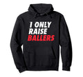 I Only Raise Ballers Basketball Fan Dad Hoodie - Graphic Print Men Women - T-Shirt, Sweatshirt, Hoodie