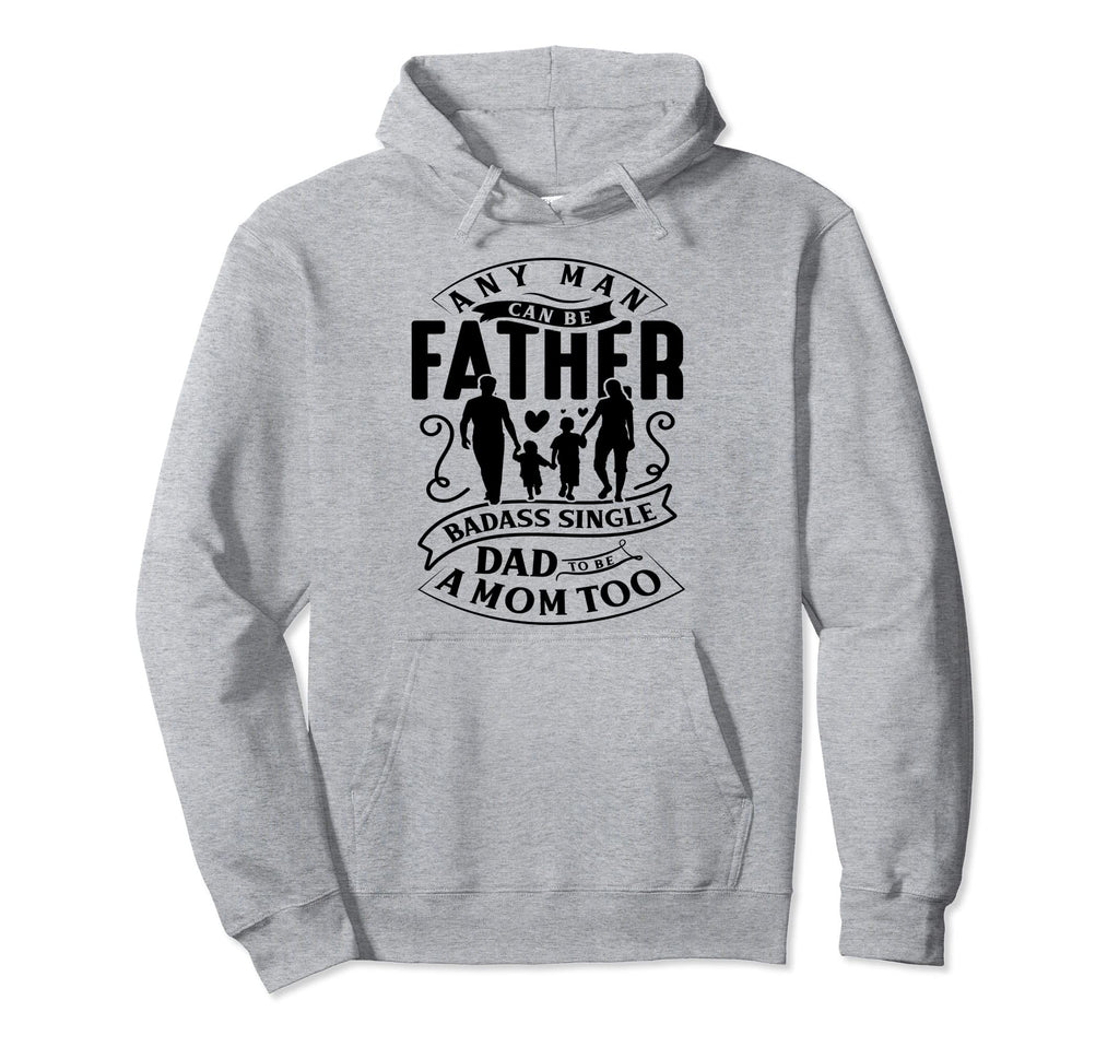 Any Can Be Father Badass Single Dad Mom Hoodie - Unique Graphic Men Women - T-Shirt, Sweatshirt, Hoodie