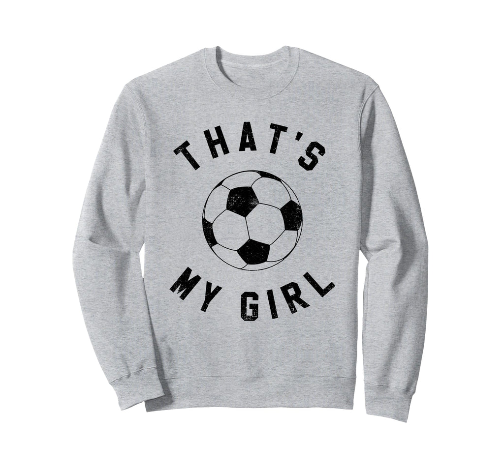 Thats My Soccer Sweatshirt - Custom Art Print Men Women - T-Shirt, Sweatshirt, Hoodie