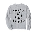 Thats My Soccer Sweatshirt - Custom Art Print Men Women - T-Shirt, Sweatshirt, Hoodie