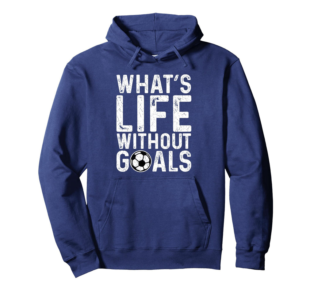 Whats Life Without Goals Soccer Fan Hoodie - Unique Graphic Men Women - T-Shirt, Sweatshirt, Hoodie