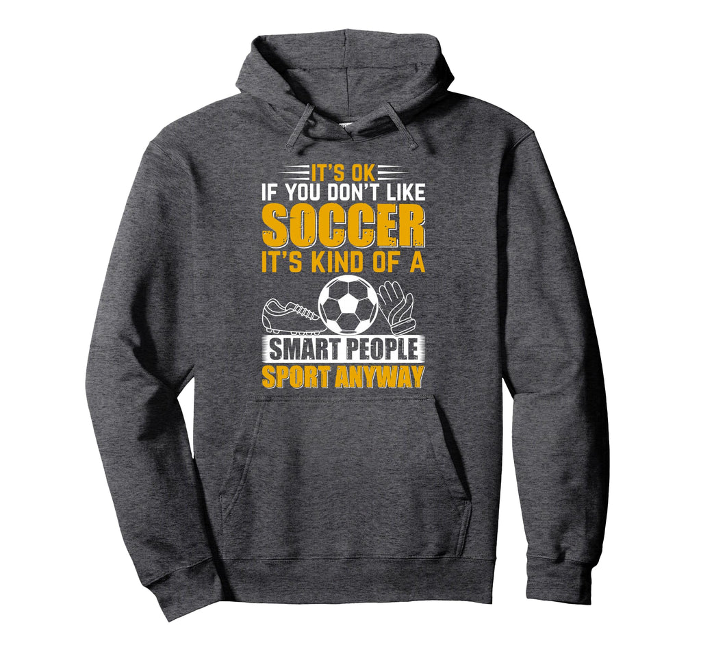 Soccer Lover Soccer Game Its Ok If You Dont Hoodie - Trendy Graphic Unisex - T-Shirt, Sweatshirt, Hoodie