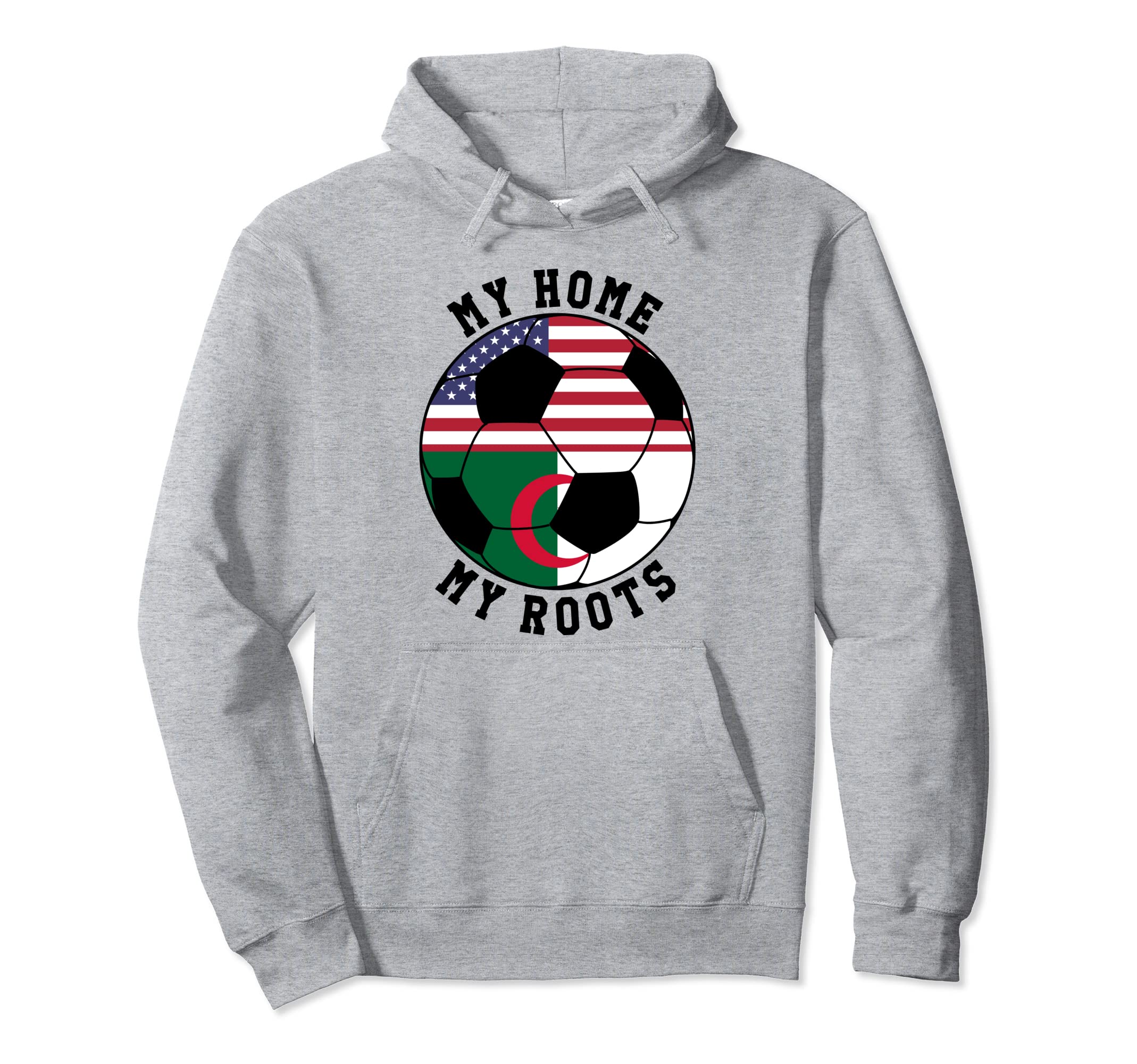My Home My Roots Algeria Flag Soccer Hoodie - Unique Graphic for Adults - T-Shirt, Sweatshirt, Hoodie