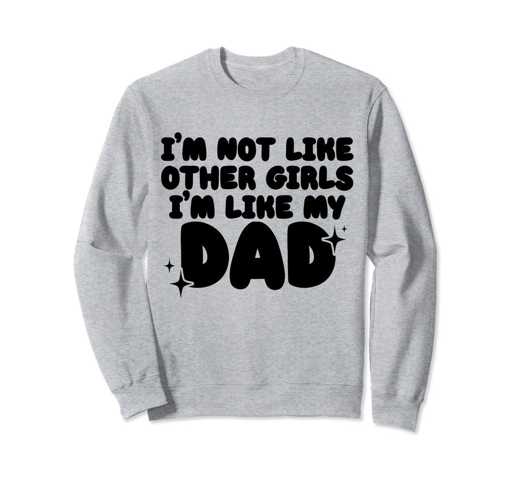 Im Not Like Other Im Like My Dad Sweatshirt - Streetwear Style Unisex - T-Shirt, Sweatshirt, Hoodie