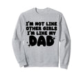Im Not Like Other Im Like My Dad Sweatshirt - Streetwear Style Unisex - T-Shirt, Sweatshirt, Hoodie