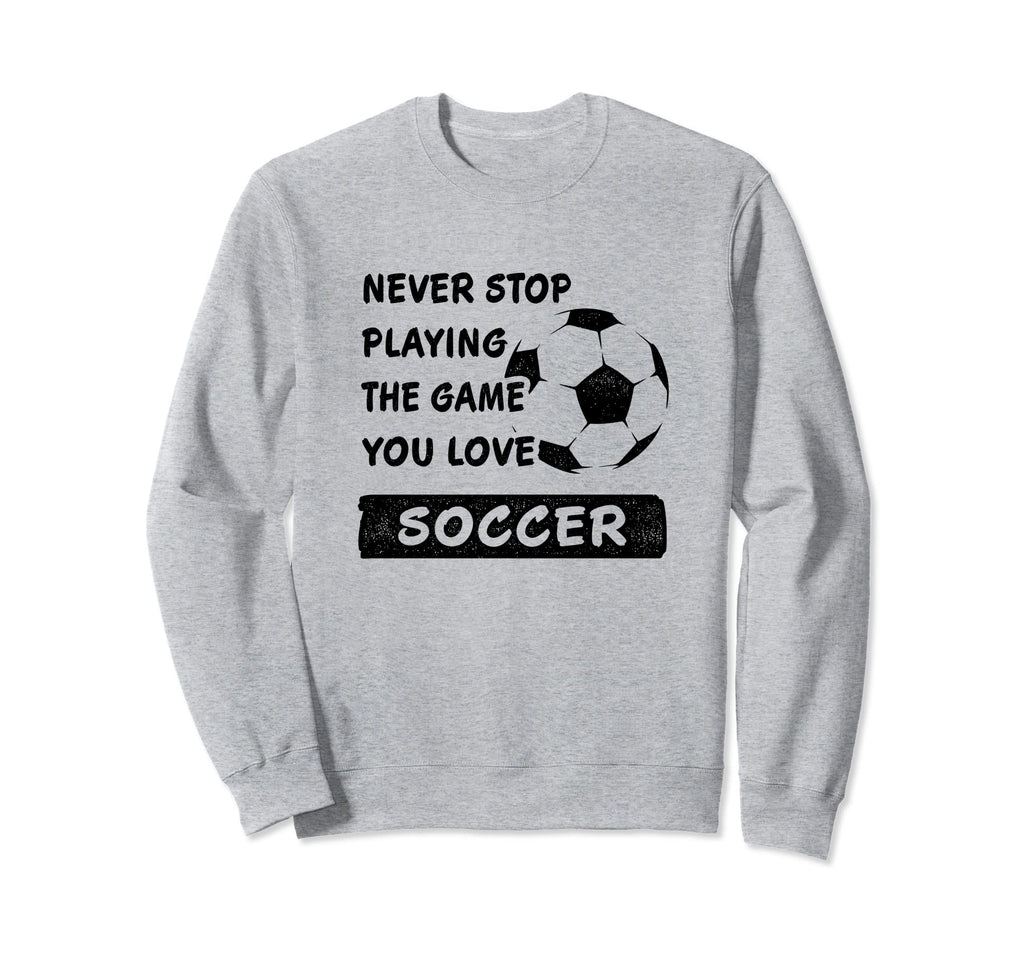 Never Stop Playing Game You Love Sweatshirt - Unique Graphic Men Women - T-Shirt, Sweatshirt, Hoodie