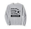 Never Stop Playing Game You Love Sweatshirt - Unique Graphic Men Women - T-Shirt, Sweatshirt, Hoodie