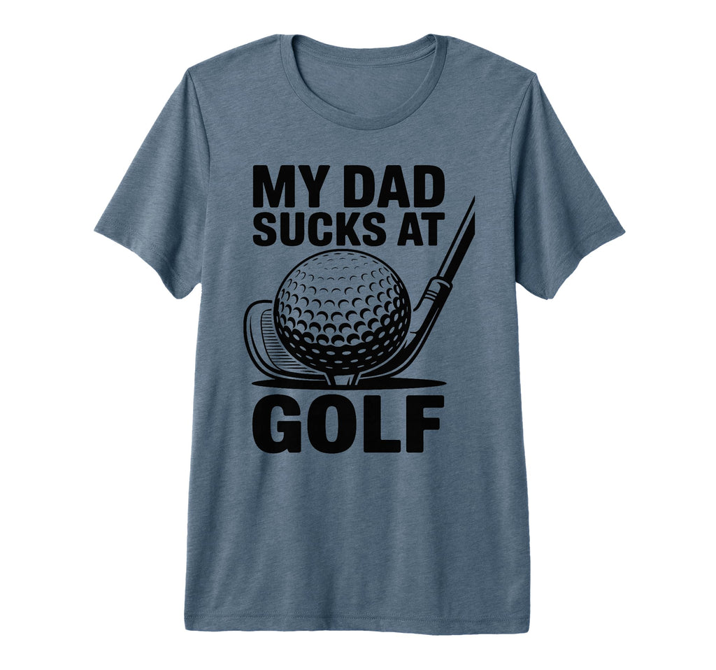 My Dad Sucks Golf Funny Fathers Day T-Shirt - Novelty Apparel Unisex - T-Shirt, Sweatshirt, Hoodie