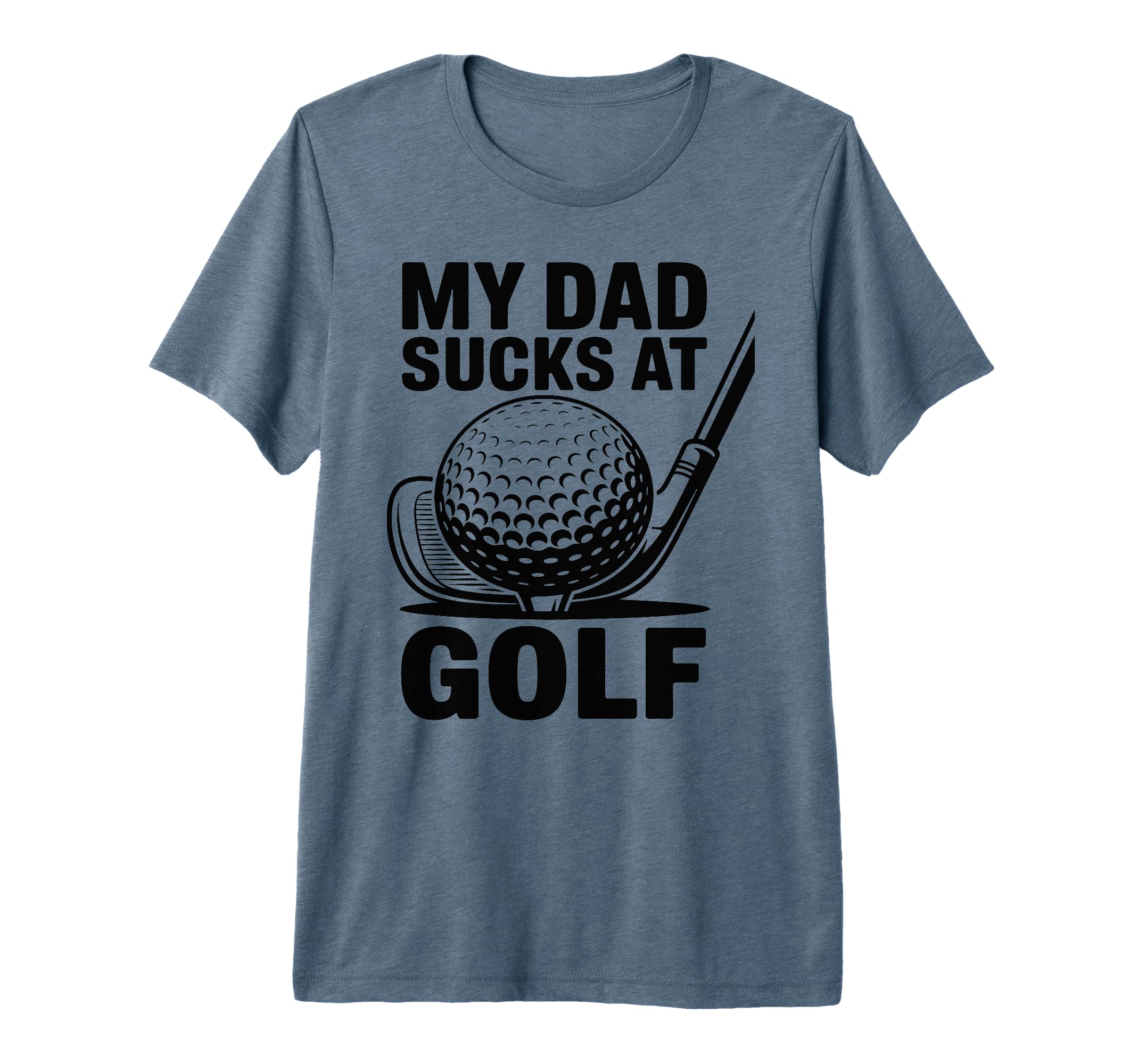 My Dad Sucks Golf Funny Fathers Day T-Shirt - Novelty Apparel Unisex - T-Shirt, Sweatshirt, Hoodie