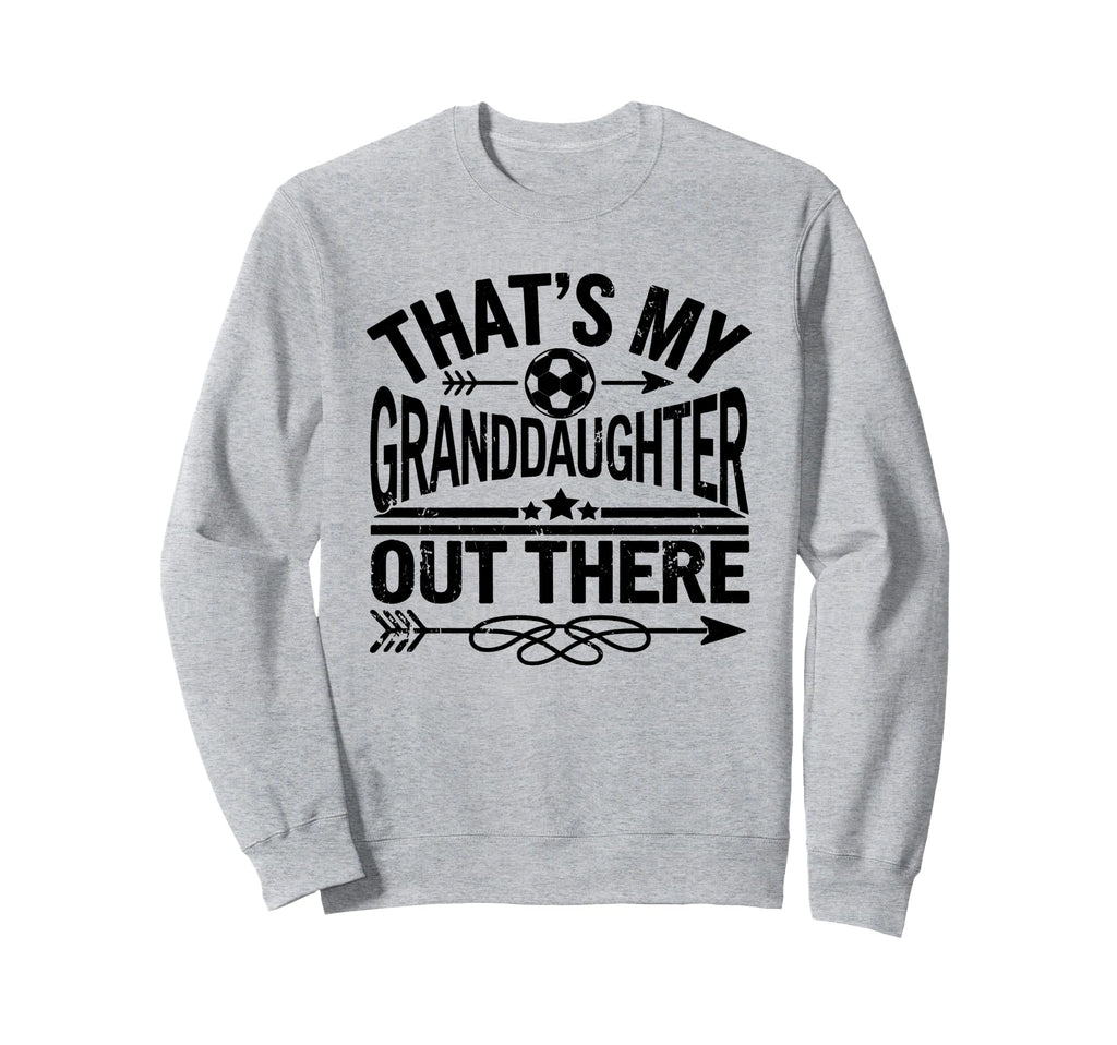 Thats My Granddaughter Out There Sweatshirt - Streetwear Style for Adults - T-Shirt, Sweatshirt, Hoodie