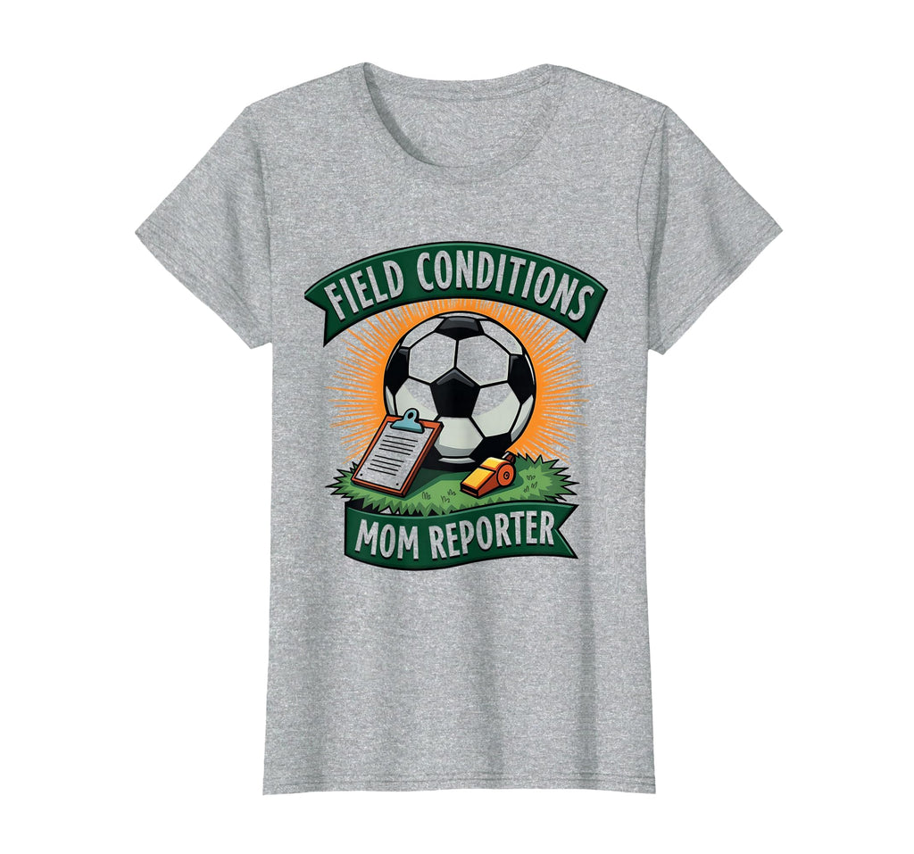 Field Conditions Mom Reporter Soccer T-Shirt - Novelty Apparel Men Women - T-Shirt, Sweatshirt, Hoodie