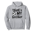 Thats My Brother Soccer Sister Soccer Brother Hoodie - Graphic Print Unisex - T-Shirt, Sweatshirt, Hoodie