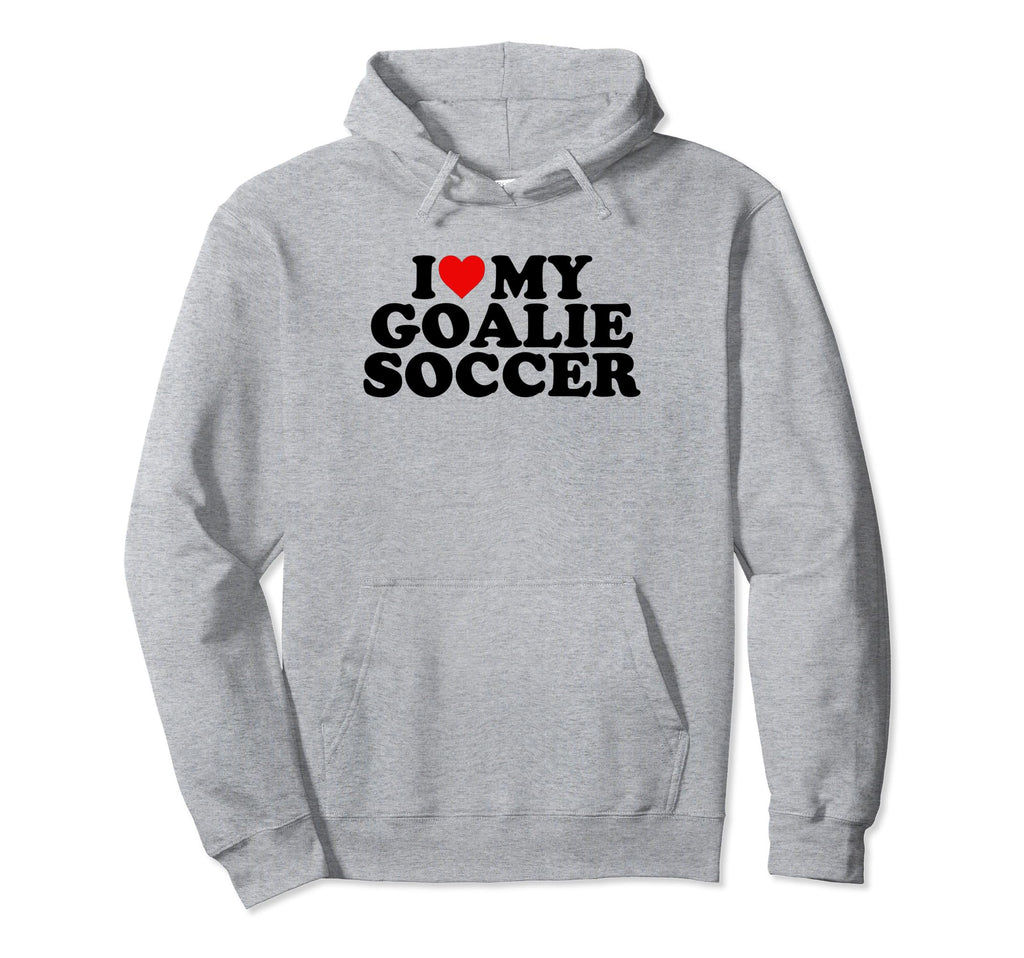 I Love My Goalie Soccer Hoodie - Aesthetic Graphic for Adults - T-Shirt, Sweatshirt, Hoodie