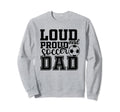 Loud Proud Soccer Dad Funny Sport Sweatshirt - Fun Novelty Design Unisex - T-Shirt, Sweatshirt, Hoodie