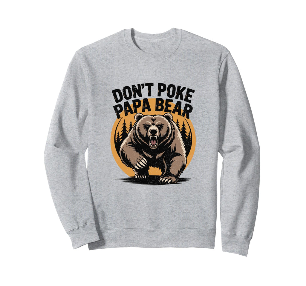 Dont Poke Papa Bear Gift Dad Sweatshirt - Streetwear Style for Adults - T-Shirt, Sweatshirt, Hoodie