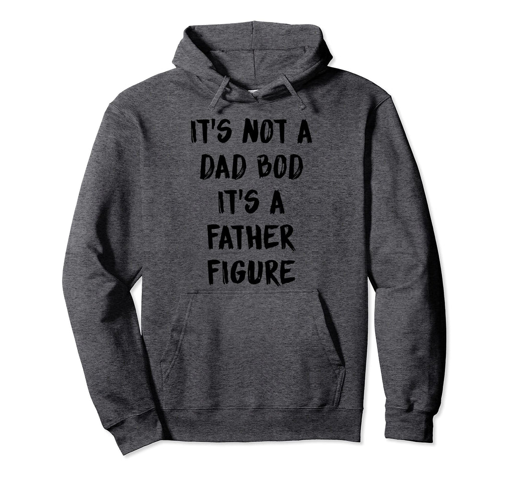 Its Not Dad Bod Its Father Figure Hoodie - Aesthetic Graphic for Adults - T-Shirt, Sweatshirt, Hoodie
