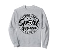 Living That Sport Nana Life Soccer Sweatshirt - Custom Art Print Men Women - T-Shirt, Sweatshirt, Hoodie