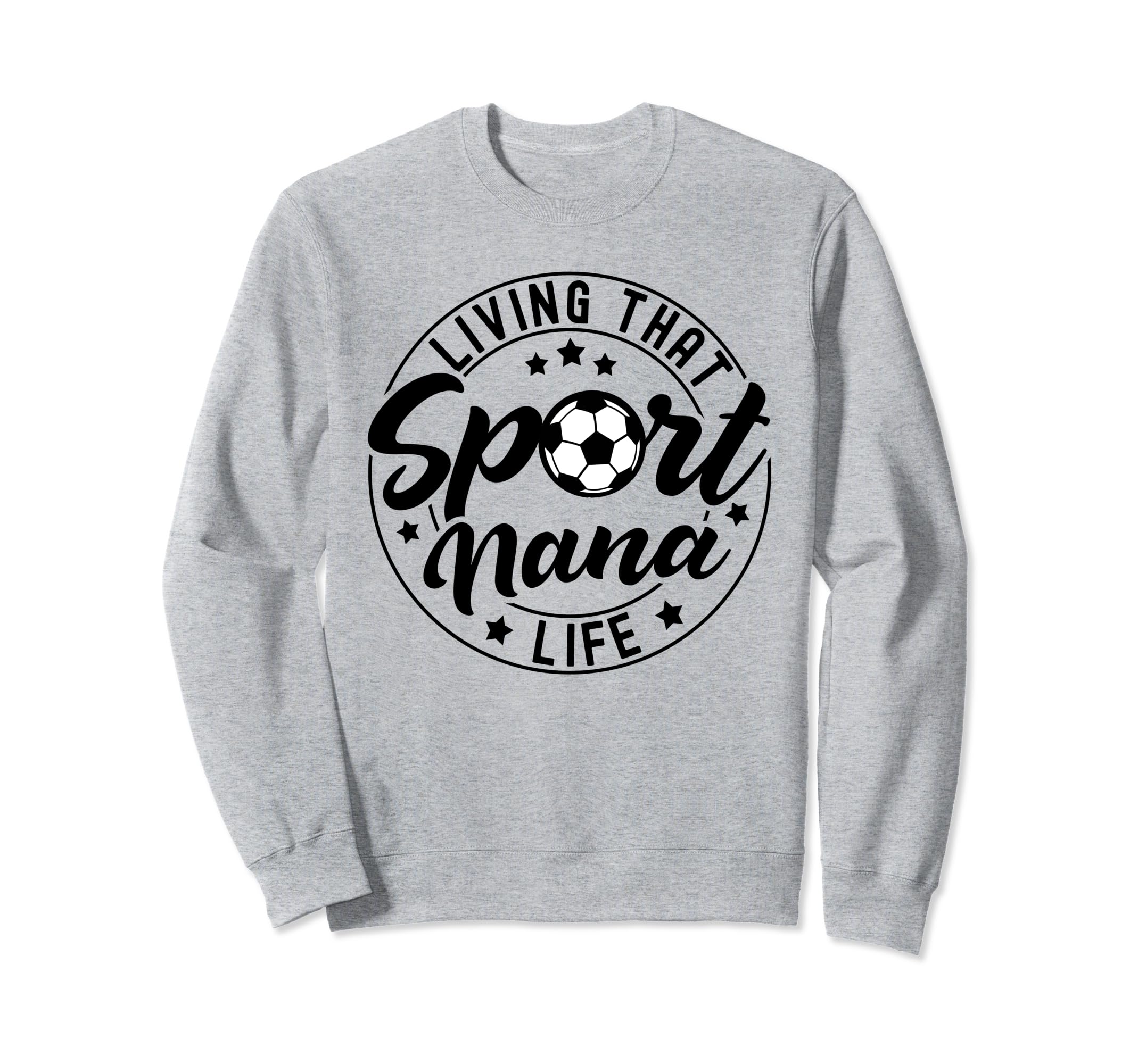 Living That Sport Nana Life Soccer Sweatshirt - Custom Art Print Men Women - T-Shirt, Sweatshirt, Hoodie