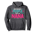 My Favorite People Call Me Nana Hoodie - Trendy Graphic Men Women - T-Shirt, Sweatshirt, Hoodie