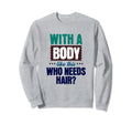 This Body This Who Needs Hair Sweatshirt - Streetwear Style Men Women - T-Shirt, Sweatshirt, Hoodie