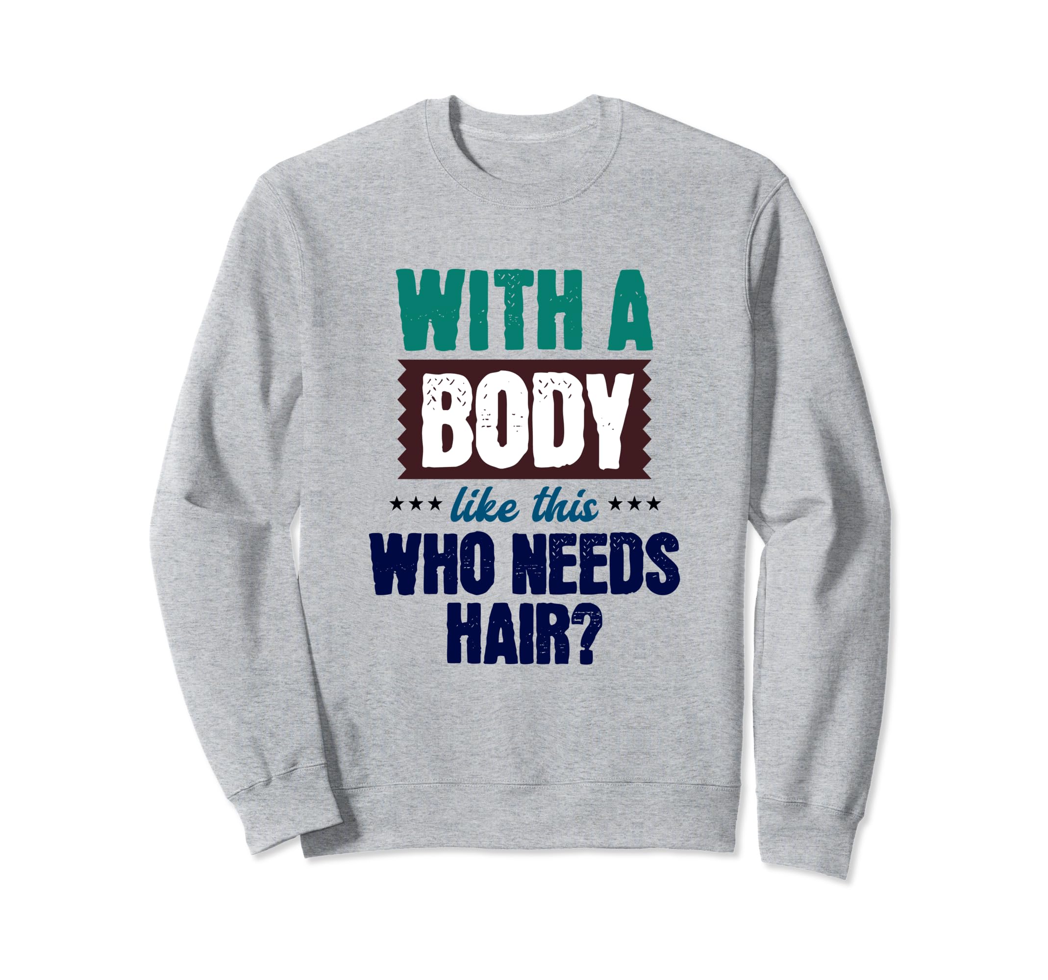 This Body This Who Needs Hair Sweatshirt - Streetwear Style Men Women - T-Shirt, Sweatshirt, Hoodie