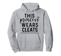 This Princess Wears Cleats Soccer Hoodie - Novelty Apparel Men Women - T-Shirt, Sweatshirt, Hoodie