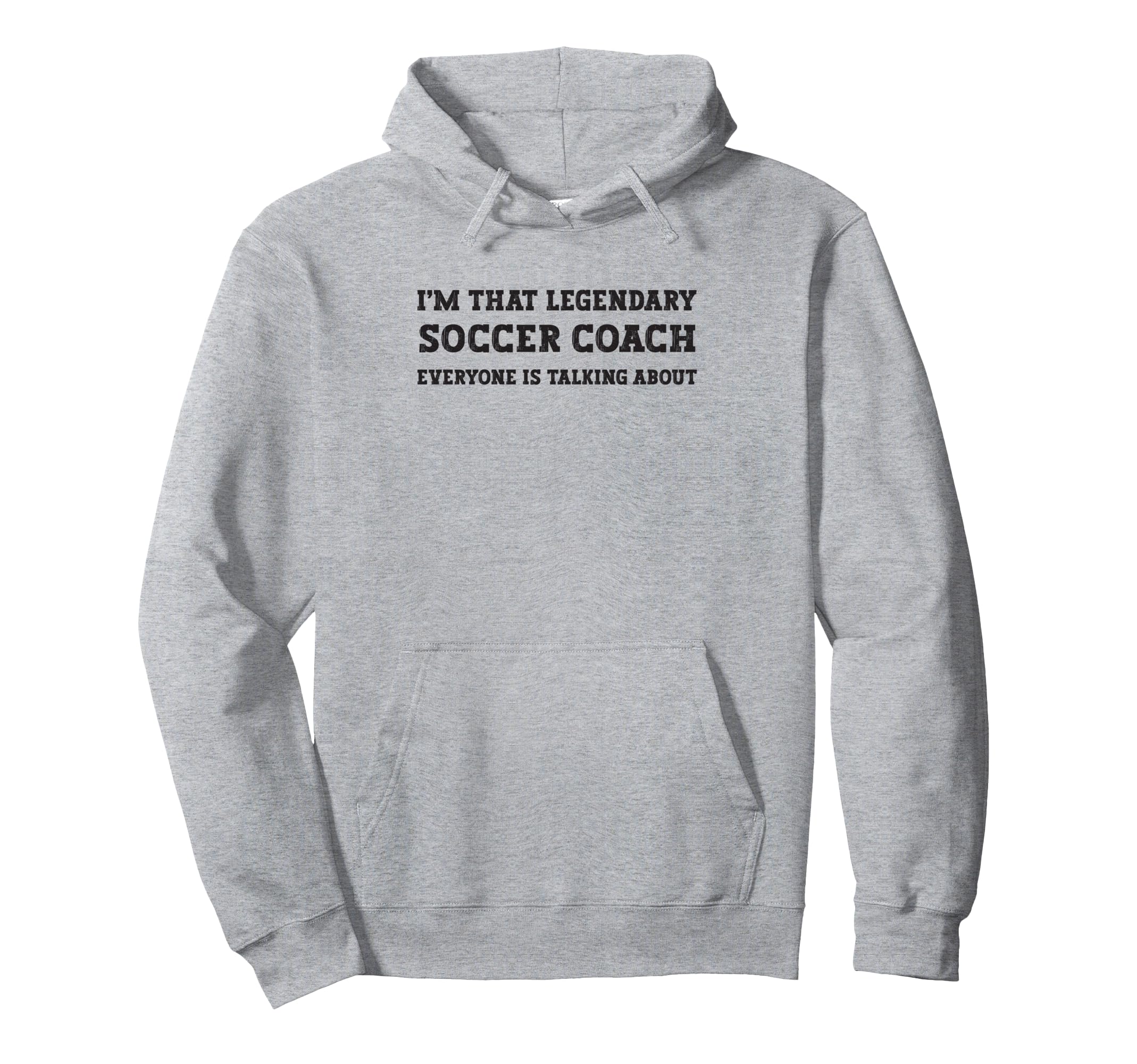 Funny Im That Legendary Soccer Coach Hoodie - Trendy Graphic Men Women - T-Shirt, Sweatshirt, Hoodie