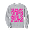 Im Not Like Other Im Like Dad Sweatshirt - Fun Novelty Design Men Women - T-Shirt, Sweatshirt, Hoodie