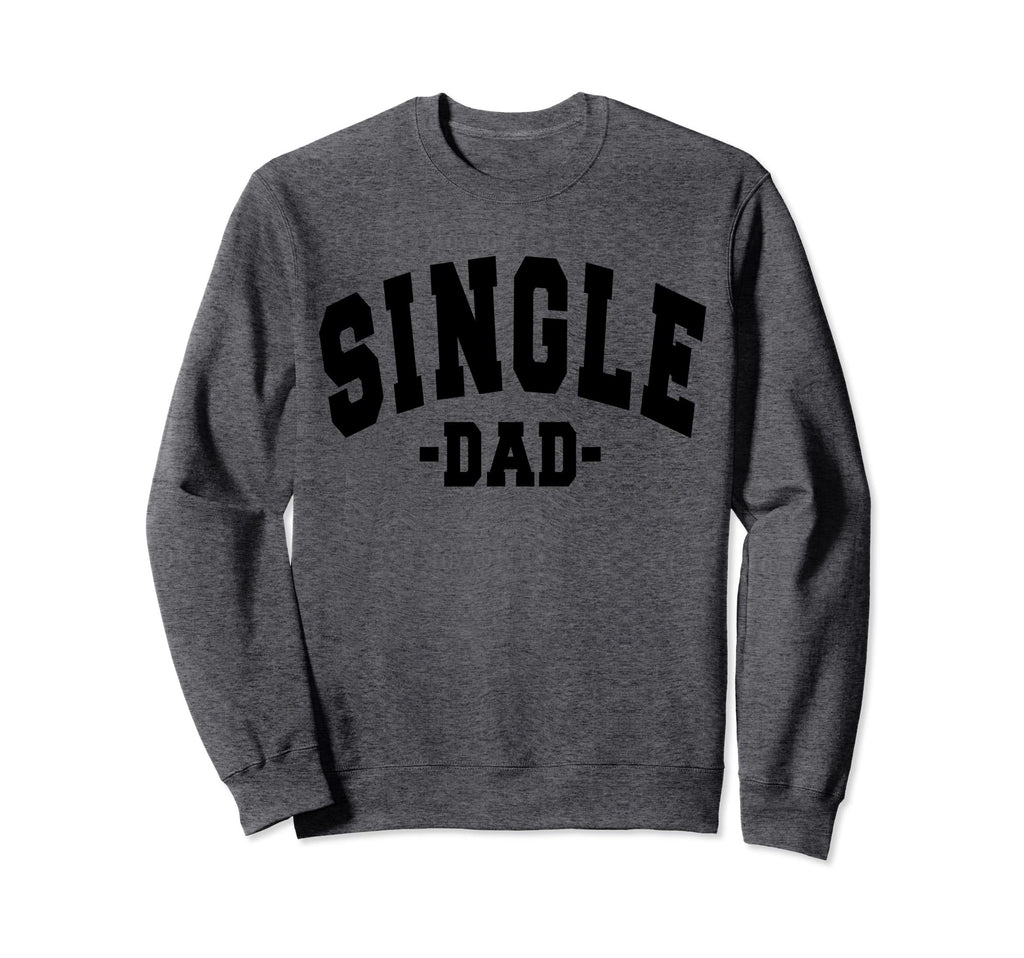 Funny Single Day Dad Fathers Sweatshirt - Graphic Print Men Women - T-Shirt, Sweatshirt, Hoodie