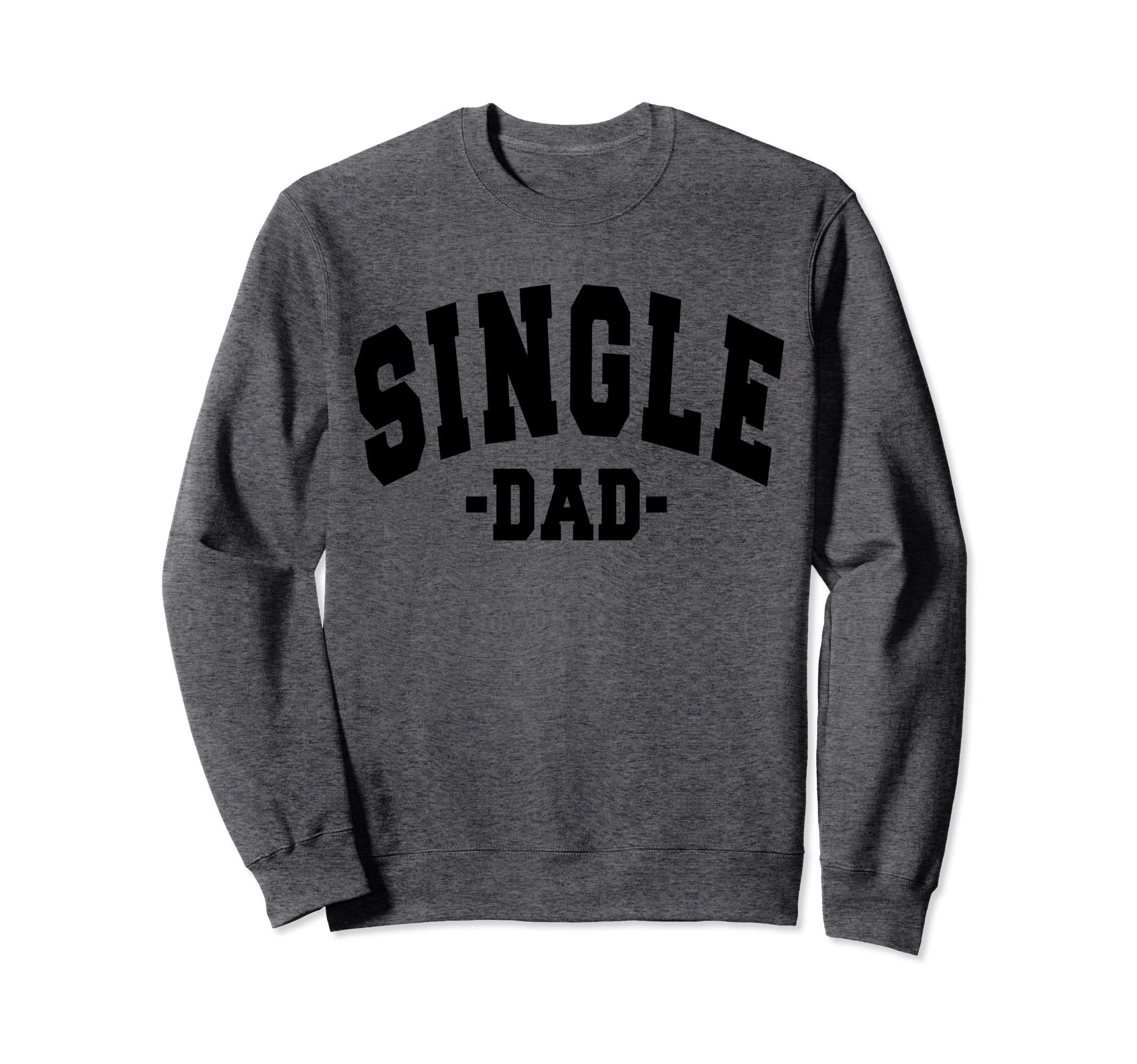 Funny Single Day Dad Fathers Sweatshirt - Graphic Print Men Women - T-Shirt, Sweatshirt, Hoodie