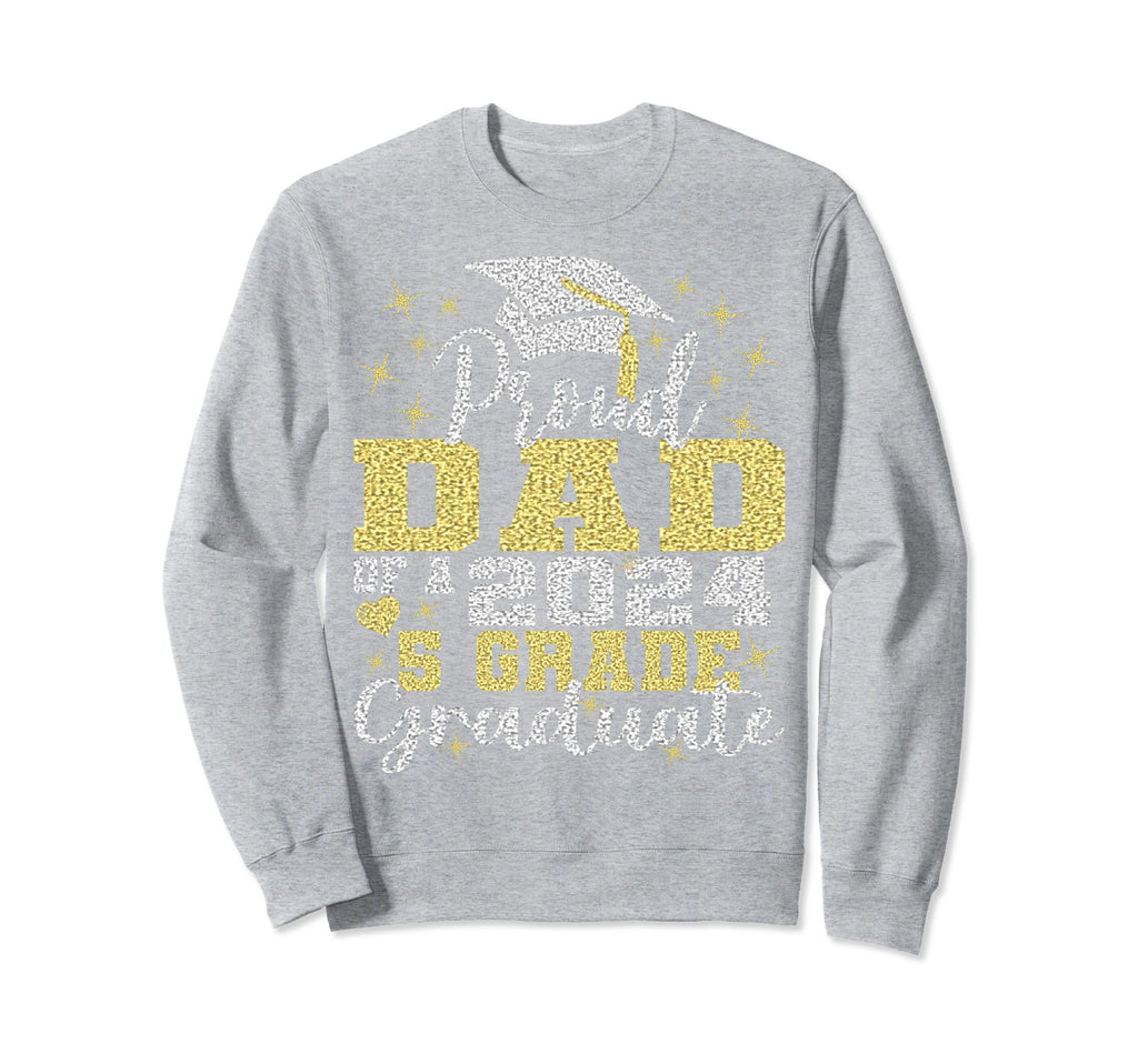 Proud Dad 5Th Grade Graduate 2024 Sweatshirt - Streetwear Style Men Women - T-Shirt, Sweatshirt, Hoodie
