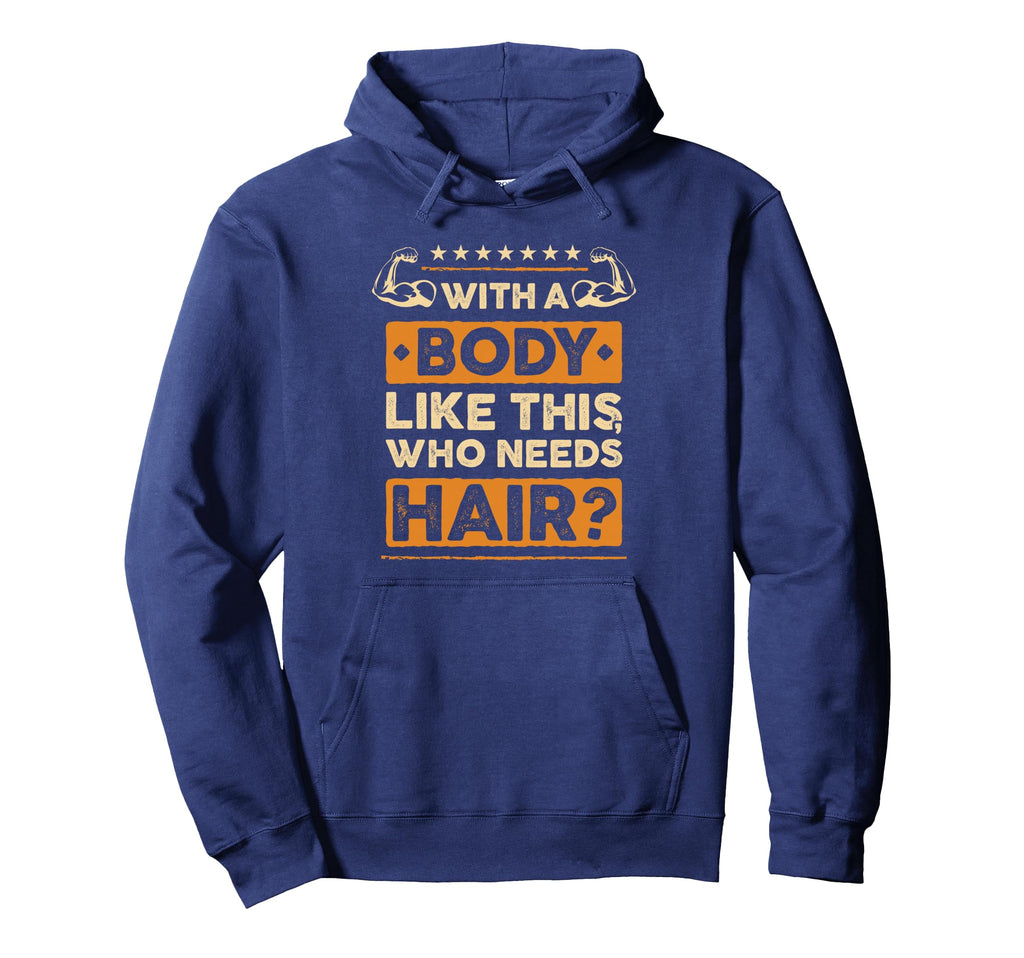 Body Like This Who Needs Hair Gift Funny Hoodie - Streetwear Style Unisex - T-Shirt, Sweatshirt, Hoodie