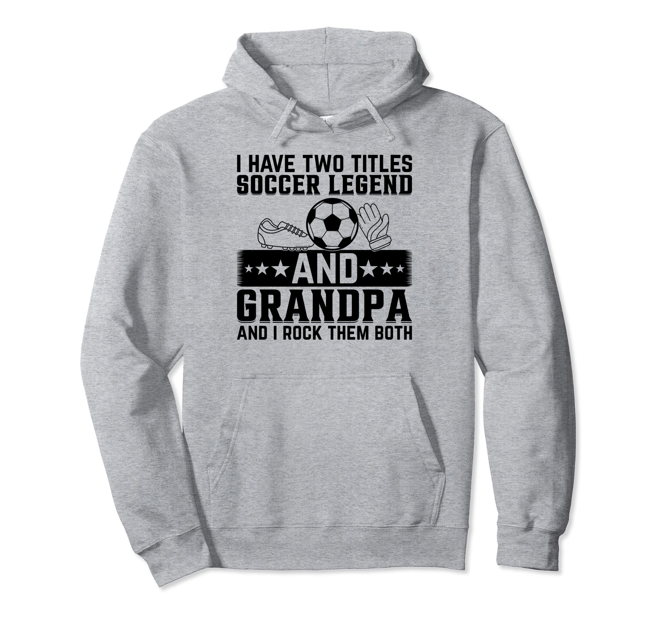 I Have Two Titles Soccer Legend And Hoodie - Trendy Graphic for Adults - T-Shirt, Sweatshirt, Hoodie