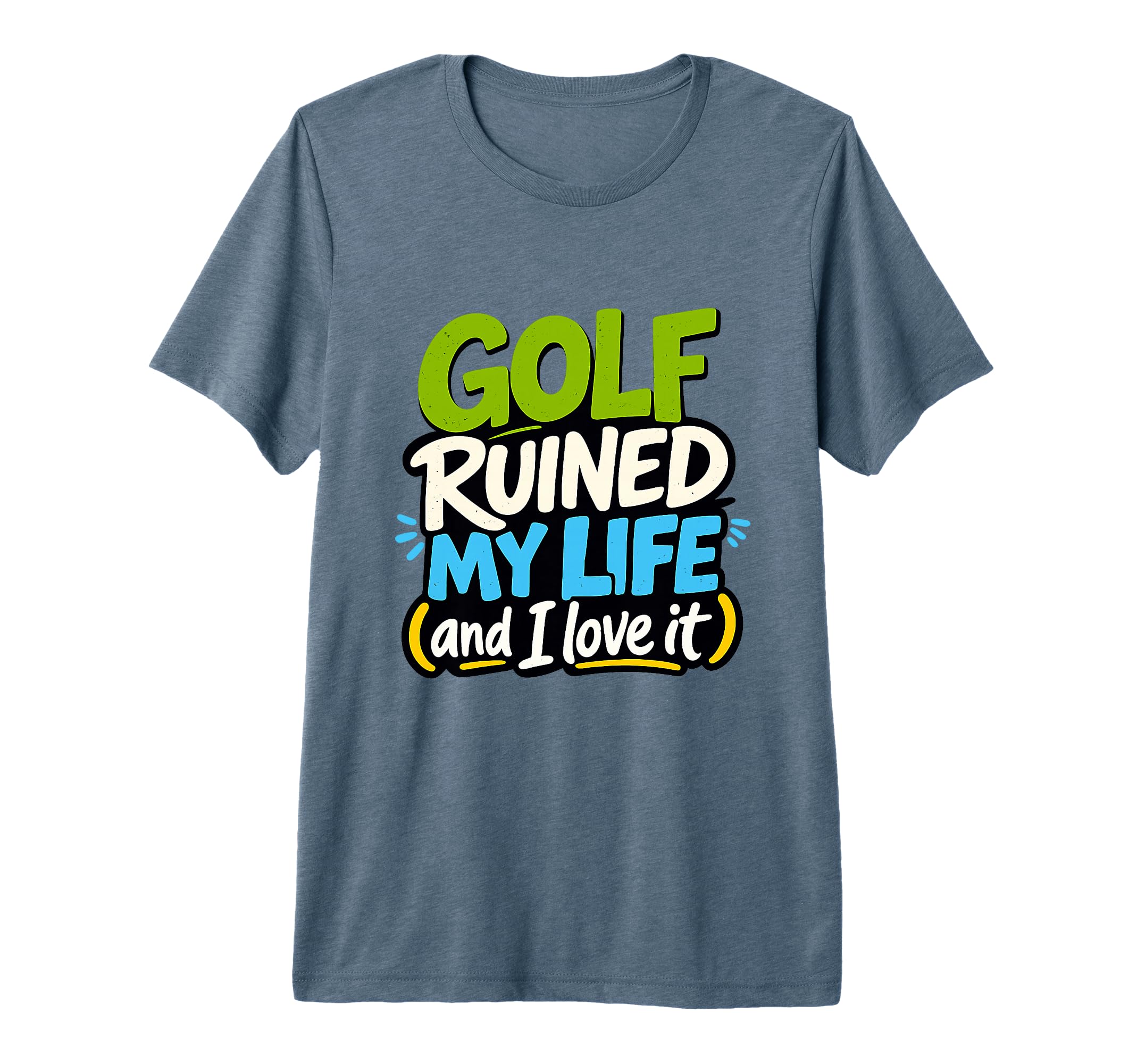 Golf Ruined My Life Golfers Sarcastic T-Shirt - Streetwear Style Men Women - T-Shirt, Sweatshirt, Hoodie