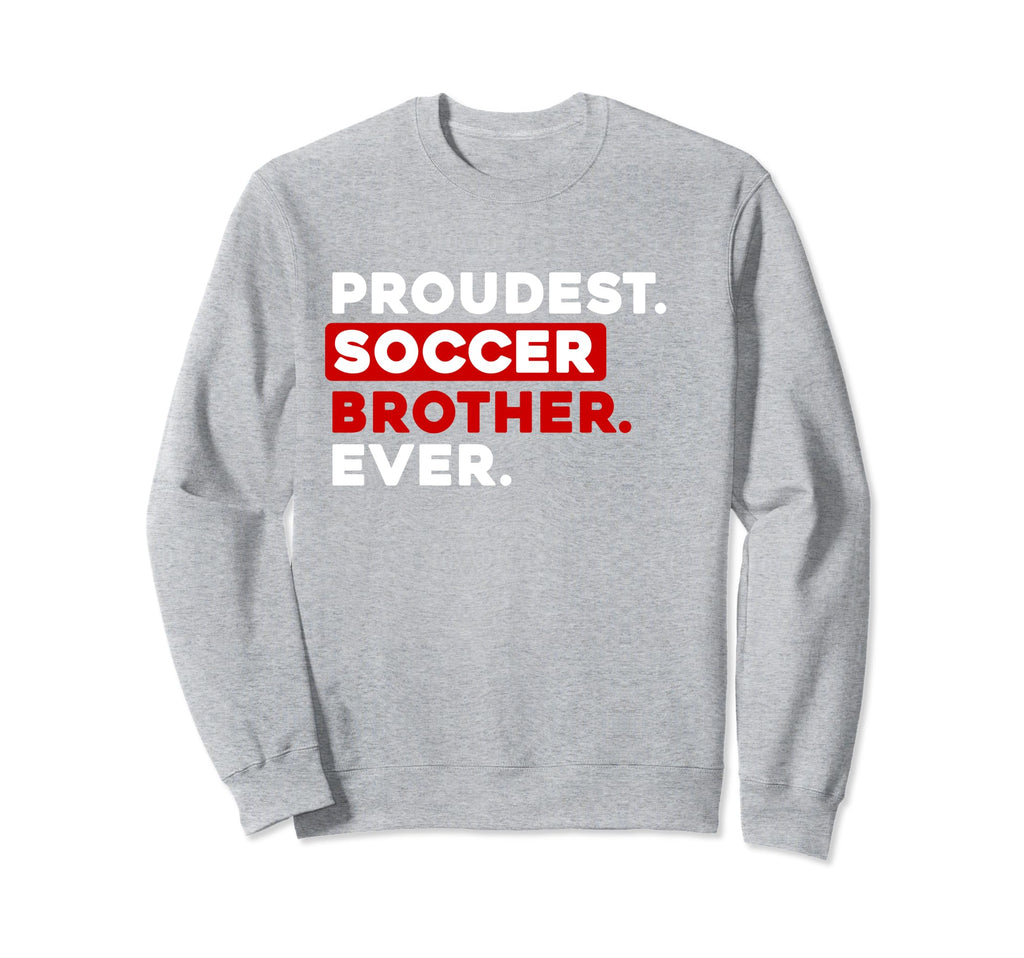Proudest Soccer Brother Ever Sweatshirt - Streetwear Style Men Women - T-Shirt, Sweatshirt, Hoodie