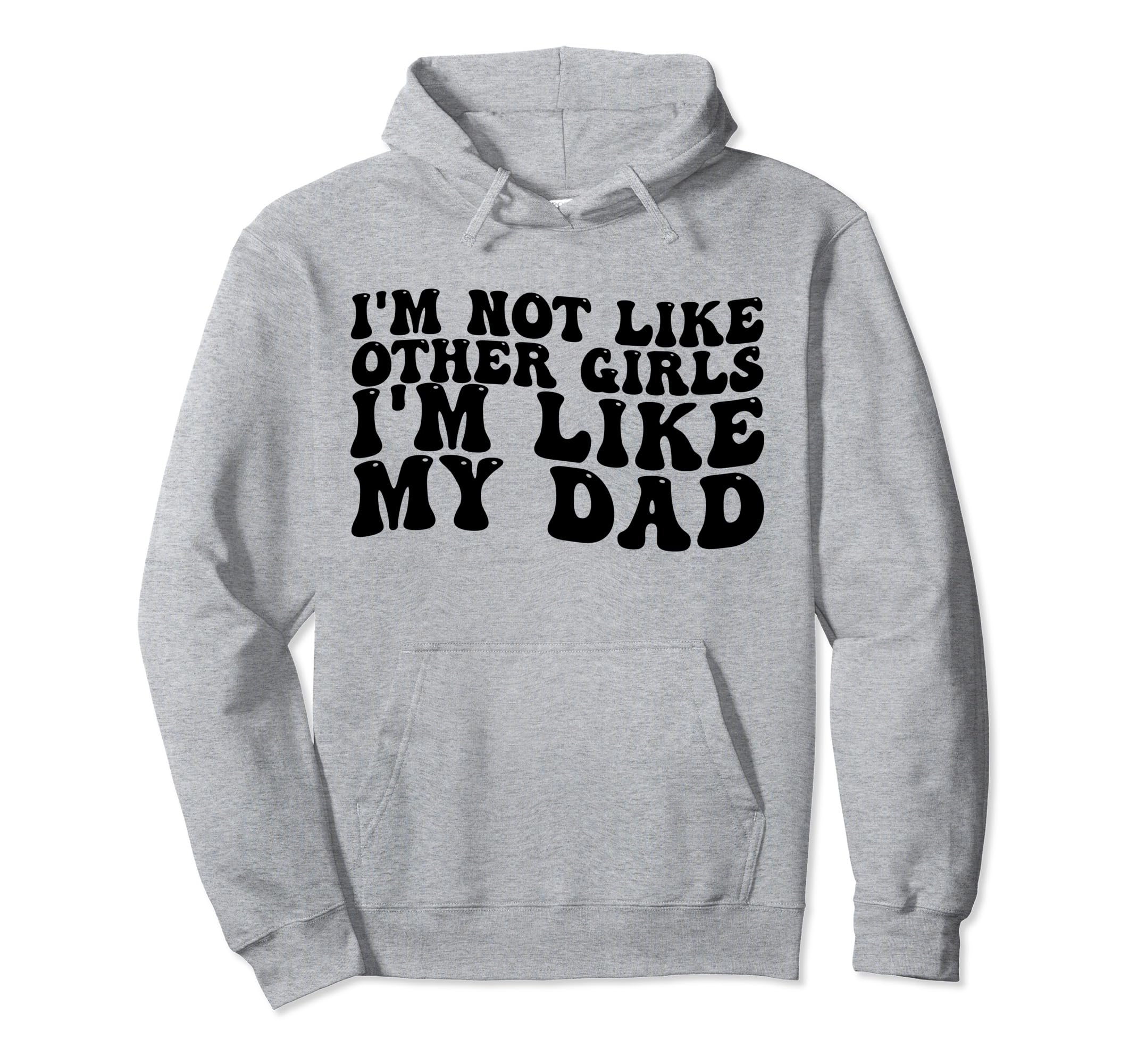 Im Not Like Other Im Like My Dad Hoodie - Unique Graphic Unisex - T-Shirt, Sweatshirt, Hoodie