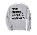 Father Husband Mowing Legend Dad Sweatshirt - Aesthetic Graphic Men Women - T-Shirt, Sweatshirt, Hoodie