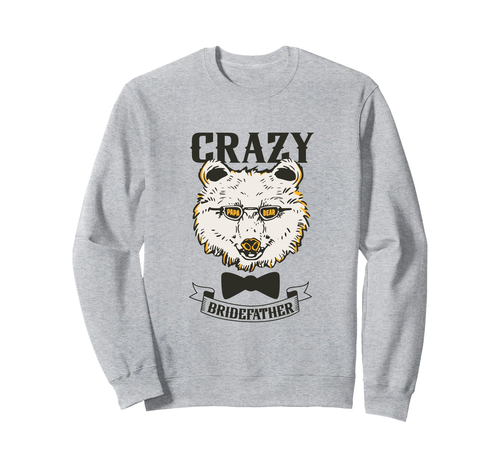 Crazy Papa Bear Father Bride Sweatshirt - Graphic Print Unisex - T-Shirt, Sweatshirt, Hoodie