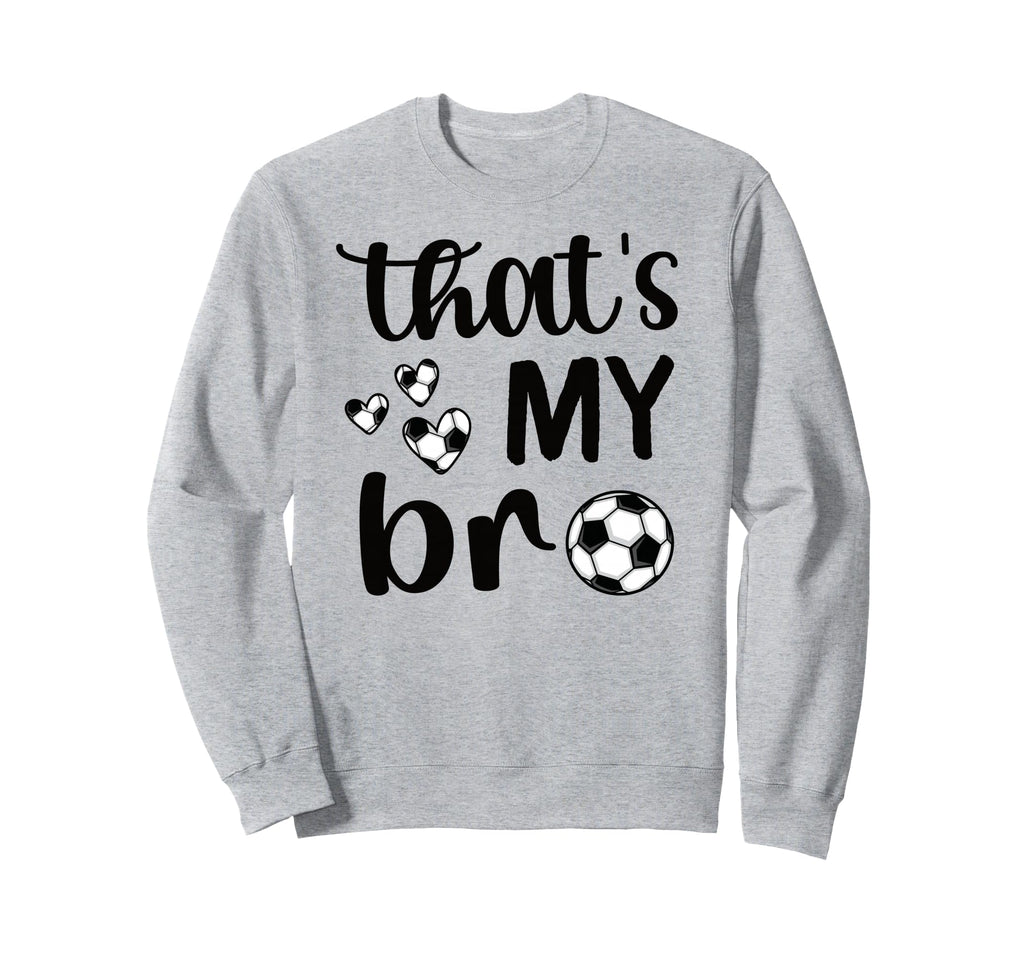 Thats My Bro Soccer Sister Sweatshirt - Fun Novelty Design Men Women - T-Shirt, Sweatshirt, Hoodie
