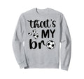 Thats My Bro Soccer Sister Sweatshirt - Fun Novelty Design Men Women - T-Shirt, Sweatshirt, Hoodie
