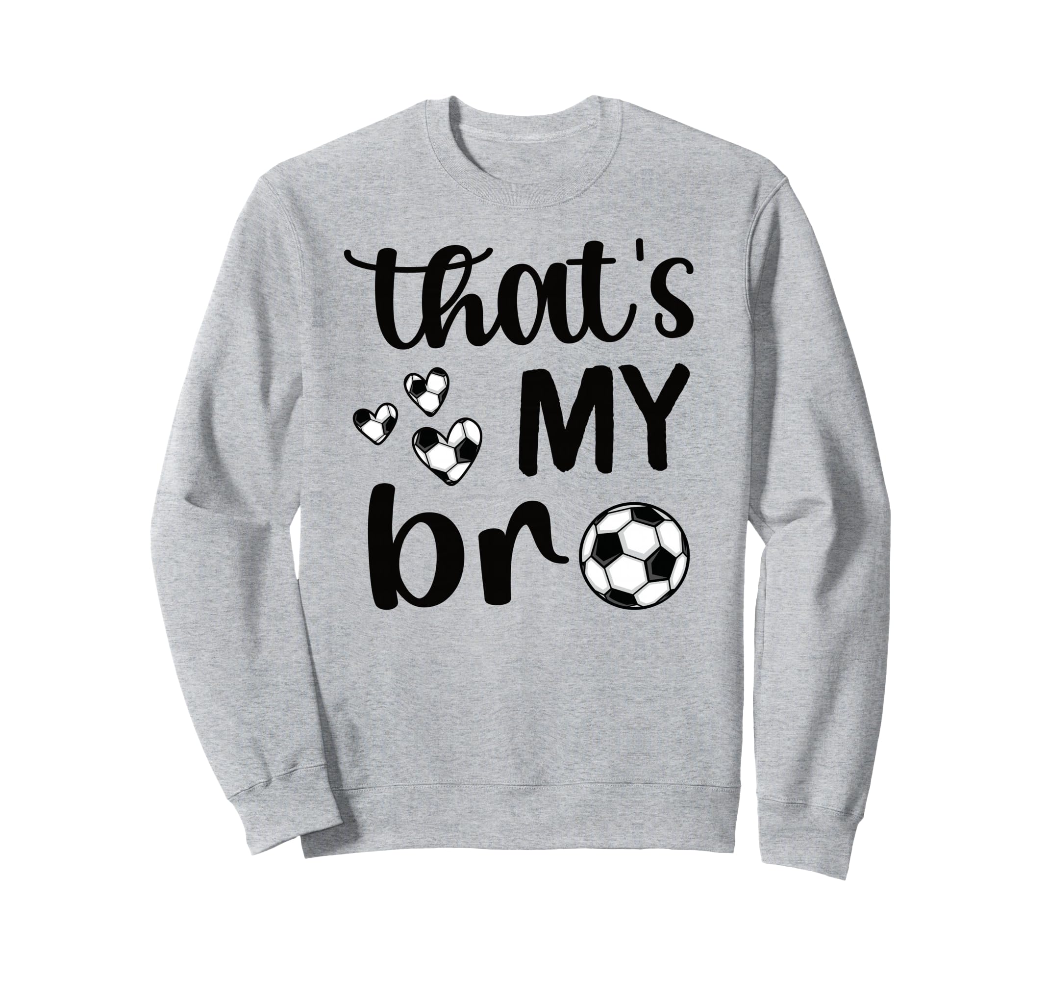 Thats My Bro Soccer Sister Sweatshirt - Fun Novelty Design Men Women - T-Shirt, Sweatshirt, Hoodie