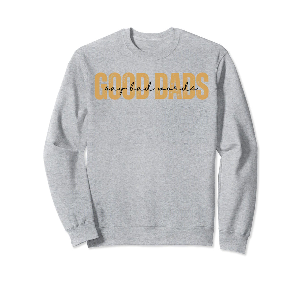 Good Dads Say Bad Words Funny Sweatshirt - Trendy Graphic for Adults - T-Shirt, Sweatshirt, Hoodie